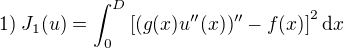 $1)\;J_1(u)=\int_0^D\left[(g(x)u''(x))''-f(x)\right]^2\mathrm{d}x$