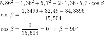$5,86^2=1,36^2+5,7^2-2\cdot 1,36\cdot 5,7\cdot\cos\,\beta\nl\cos\,\beta=\frac{1,8496+32,49-34,3396}{15,504}\nl\cos\,\beta=\frac{0}{15,504}=0\,\Rightarrow\,\beta=90^\circ$