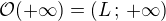 $\mathcal{O}(+\infty)=(L\,;\,+\infty)$