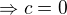 $\Rightarrow c=0$