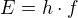 $E=h\cdot f$