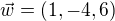 $\vec{w}=(1,-4,6)$