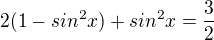 $2(1-sin^2x)+sin^2x=\frac{3}{2}$