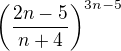 $\(\frac{2n-5}{n+4}\)^{3n-5}$