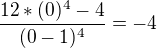 $\frac{12*(0)^{4}-4}{(0-1)^{4}}=-4$