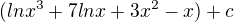 $(lnx^3+7lnx + 3x^2 -x)+c$