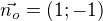 $\vec{n_{o}}=(1;-1) $