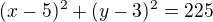 $(x-5)^2+(y-3)^2=225$