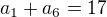 $a_1 + a_6 = 17$