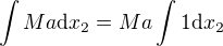 $\int Ma\d x_2=Ma\int 1\d x_2$