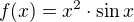 $f(x)= x^2\cdot\sin x $