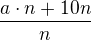 $\frac{a\cdot n+10n}{n}$