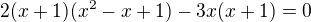$2(x+1)(x^2-x+1)-3x(x+1)=0$