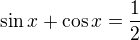 $\sin x + \cos x= \frac{1}{2}$