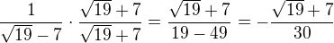 $\frac{1}{\sqrt{19}-7} \cdot \frac{\sqrt{19}+7}{\sqrt{19}+7}=\frac{\sqrt{19}+7}{19-49}= -\frac{\sqrt{19}+7}{30}$