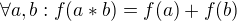 $\forall a,b: f(a*b) = f(a)+f(b)$