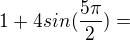 $1+4sin(\frac{5\pi }{2})=$