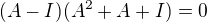 kopírovat do textarea $(A-I)( A^2 +A +I) =0$