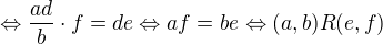 $\Leftrightarrow \frac{ad}b\cdot f=de \Leftrightarrow af = be \Leftrightarrow (a,b)R(e,f)$