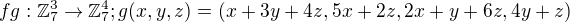 $ fg: \mathbb{Z}_{7}^{3} \rightarrow \mathbb{Z}_{7}^{4};g(x,y,z)=(x+3y+4z,5x+2z,2x+y+6z,4y+z)$