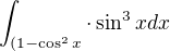 $\int_{(1-\cos ^{2}x}\cdot \sin ^{3}x dx$