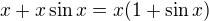$x+x\sin x = x(1+\sin x)$
