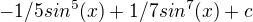$-1/5 sin^5(x)+1/7 sin^7(x)+c$