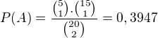$P(A)=\frac{{5\choose1}.{15\choose1}}{{20\choose2}}=0,3947$