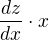 $\frac{dz}{dx} \cdot x$
