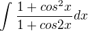 $\int_{}^{}\frac{1+cos^{2}x}{1+cos2x}dx$