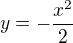 $y=-\frac{x^2}{2}$