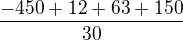 $\frac{-450+12+63+150}{30}$