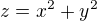 $z=x^2+y^2$