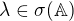 $\lambda \in \sigma (\mathbb{A}) $