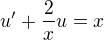$u'+\frac{2}{x}u=x$