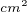 $^{cm^{2}}$