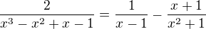 $\frac{2}{x^3-x^2+x-1}=\frac{1}{x-1}-\frac{x+1}{x^2+1}$