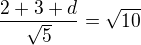 $\frac{2+3+d}{\sqrt 5}=\sqrt{10}$