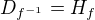 $D_{f^{-1}}=H_f$