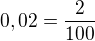 $0,02=\frac{2}{100}$