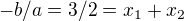 $-b/a = 3/2 = x_1 + x_2$