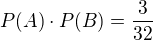 $P(A)\cdot P(B)=\frac{3}{32}$