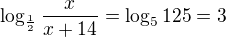 $\log_{\frac{1}{2}}\frac{x}{x+14}=\log_{5}125=3$