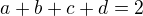 $a+b+c+d = 2$