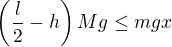 $\left(\frac l2-h\right)Mg\le mgx$