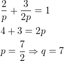 $\frac{2}{p}+\frac{3}{2p}=1\nl4+3=2p\nlp=\frac{7}{2}\Rightarrow q=7$