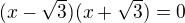 $(x-\sqrt 3)(x+\sqrt 3)=0$