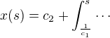 $x(s)=c_2+\int_{\frac1{c_1}}^{s}\cdots$