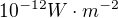 $10^{-12} W\cdot m^{-2}$