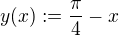$y(x) := \frac{\pi}{4} - x$